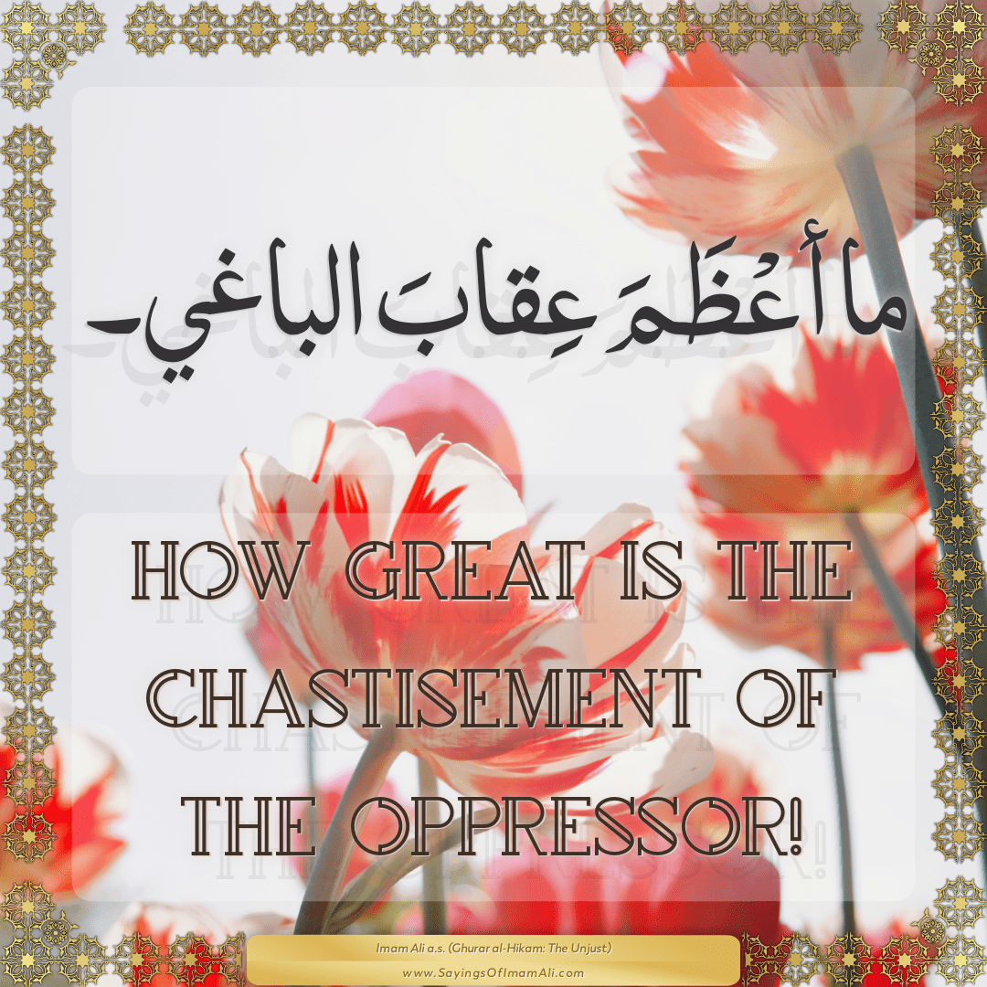 How great is the chastisement of the oppressor!